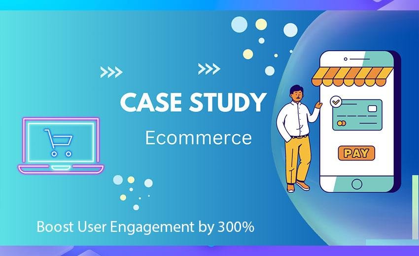 Case Study: How We Helped an E-Commerce Platform Boost User Engagement by 300%